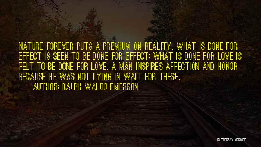 Ralph Waldo Emerson Quotes: Nature Forever Puts A Premium On Reality. What Is Done For Effect Is Seen To Be Done For Effect; What