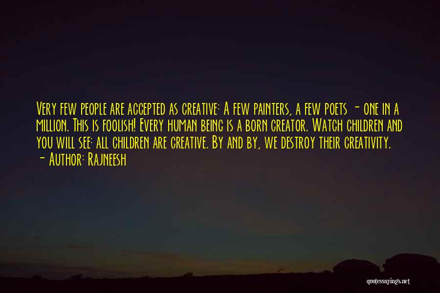 Rajneesh Quotes: Very Few People Are Accepted As Creative: A Few Painters, A Few Poets - One In A Million. This Is
