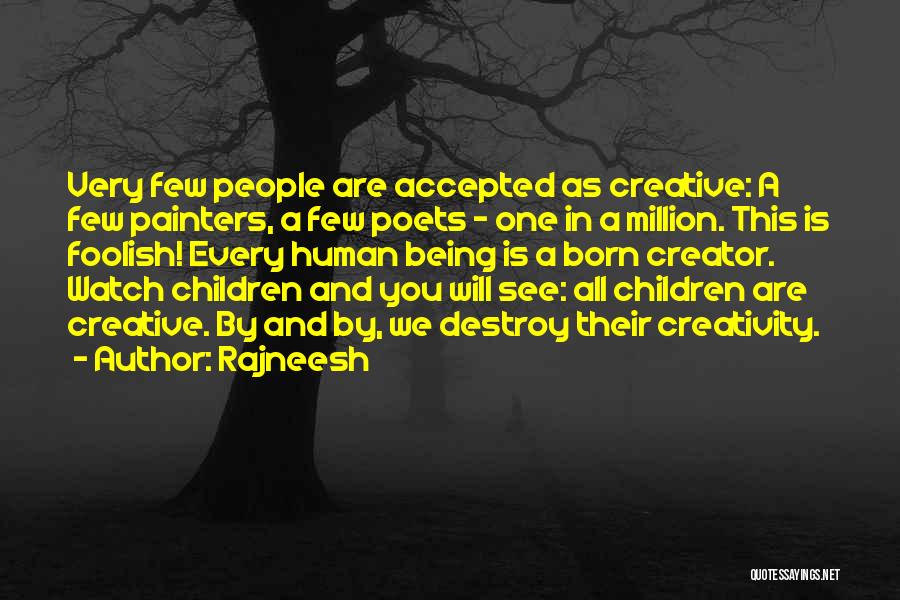 Rajneesh Quotes: Very Few People Are Accepted As Creative: A Few Painters, A Few Poets - One In A Million. This Is