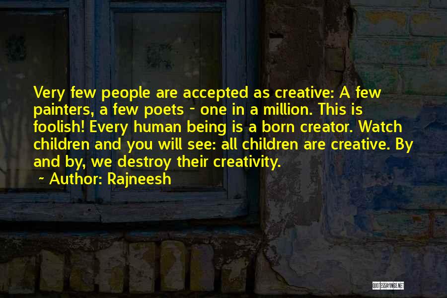 Rajneesh Quotes: Very Few People Are Accepted As Creative: A Few Painters, A Few Poets - One In A Million. This Is