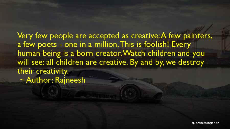 Rajneesh Quotes: Very Few People Are Accepted As Creative: A Few Painters, A Few Poets - One In A Million. This Is