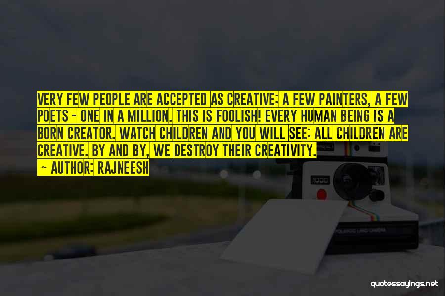 Rajneesh Quotes: Very Few People Are Accepted As Creative: A Few Painters, A Few Poets - One In A Million. This Is