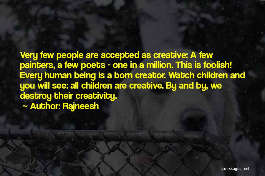 Rajneesh Quotes: Very Few People Are Accepted As Creative: A Few Painters, A Few Poets - One In A Million. This Is