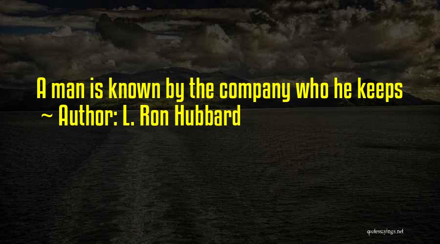 L. Ron Hubbard Quotes: A Man Is Known By The Company Who He Keeps