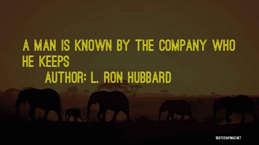 L. Ron Hubbard Quotes: A Man Is Known By The Company Who He Keeps