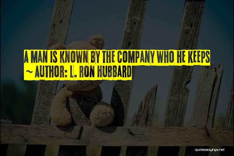 L. Ron Hubbard Quotes: A Man Is Known By The Company Who He Keeps