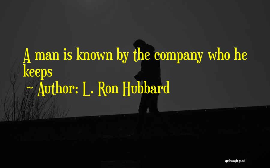 L. Ron Hubbard Quotes: A Man Is Known By The Company Who He Keeps