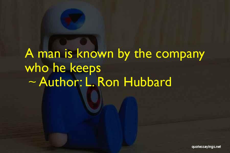 L. Ron Hubbard Quotes: A Man Is Known By The Company Who He Keeps