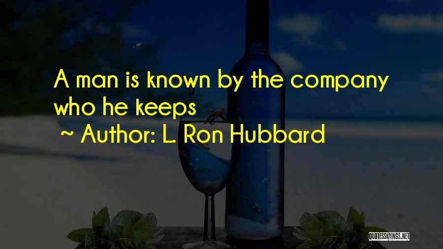 L. Ron Hubbard Quotes: A Man Is Known By The Company Who He Keeps