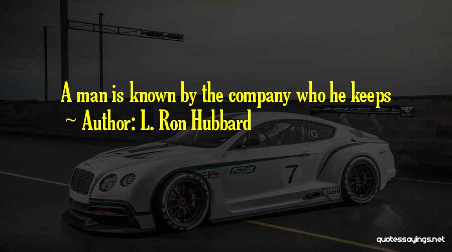 L. Ron Hubbard Quotes: A Man Is Known By The Company Who He Keeps