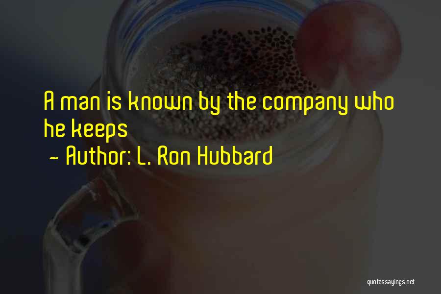 L. Ron Hubbard Quotes: A Man Is Known By The Company Who He Keeps