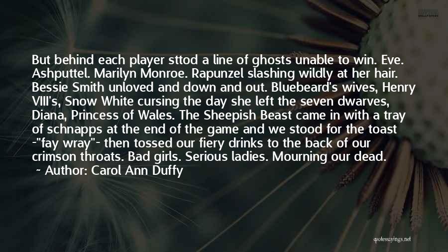 Carol Ann Duffy Quotes: But Behind Each Player Sttod A Line Of Ghosts Unable To Win. Eve. Ashputtel. Marilyn Monroe. Rapunzel Slashing Wildly At