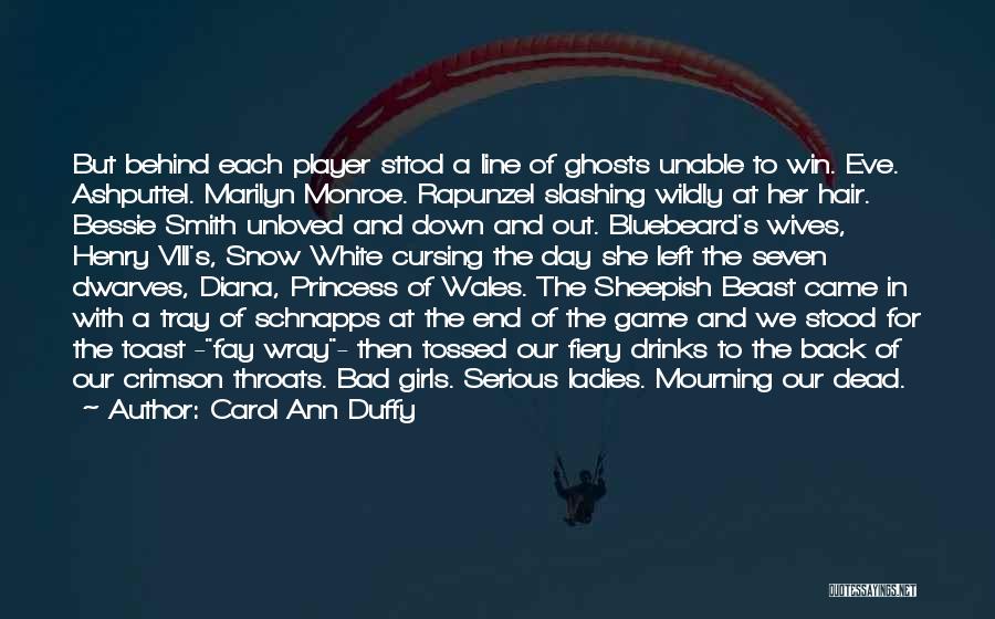 Carol Ann Duffy Quotes: But Behind Each Player Sttod A Line Of Ghosts Unable To Win. Eve. Ashputtel. Marilyn Monroe. Rapunzel Slashing Wildly At
