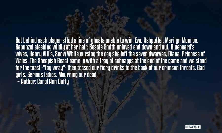 Carol Ann Duffy Quotes: But Behind Each Player Sttod A Line Of Ghosts Unable To Win. Eve. Ashputtel. Marilyn Monroe. Rapunzel Slashing Wildly At