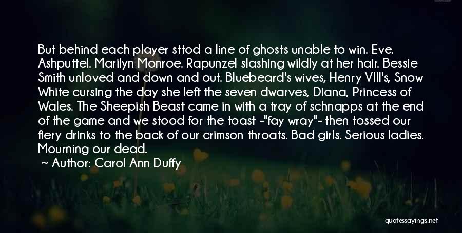 Carol Ann Duffy Quotes: But Behind Each Player Sttod A Line Of Ghosts Unable To Win. Eve. Ashputtel. Marilyn Monroe. Rapunzel Slashing Wildly At