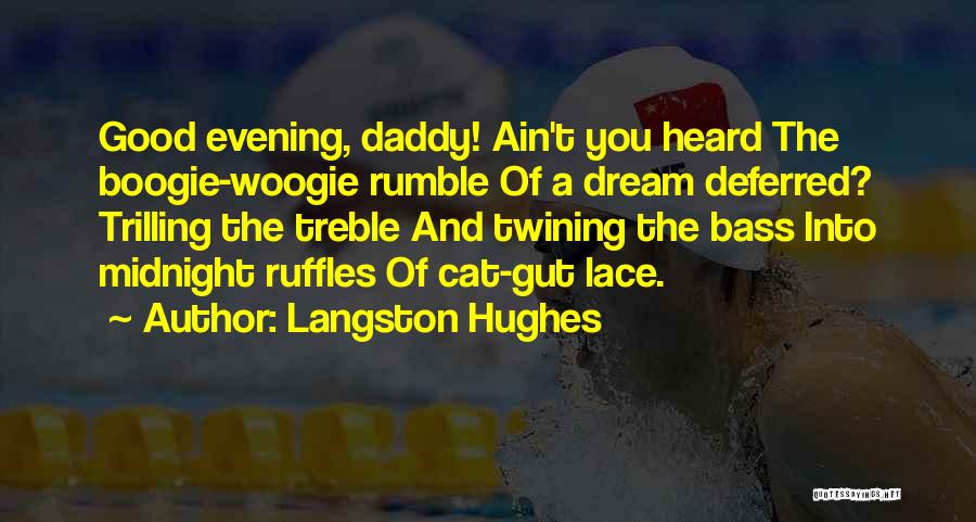 Langston Hughes Quotes: Good Evening, Daddy! Ain't You Heard The Boogie-woogie Rumble Of A Dream Deferred? Trilling The Treble And Twining The Bass