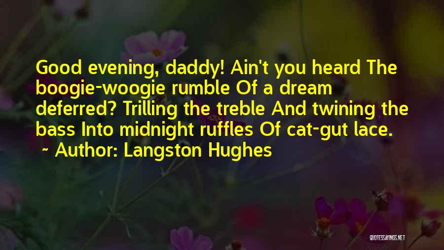 Langston Hughes Quotes: Good Evening, Daddy! Ain't You Heard The Boogie-woogie Rumble Of A Dream Deferred? Trilling The Treble And Twining The Bass