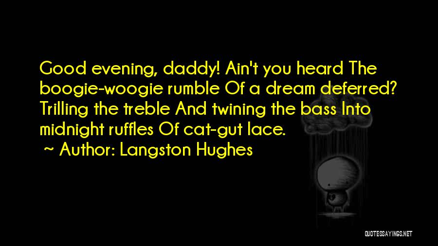 Langston Hughes Quotes: Good Evening, Daddy! Ain't You Heard The Boogie-woogie Rumble Of A Dream Deferred? Trilling The Treble And Twining The Bass