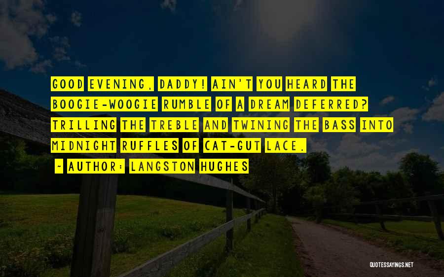 Langston Hughes Quotes: Good Evening, Daddy! Ain't You Heard The Boogie-woogie Rumble Of A Dream Deferred? Trilling The Treble And Twining The Bass