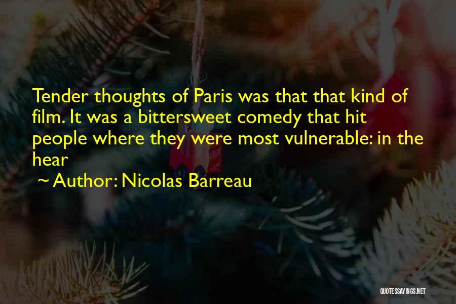 Nicolas Barreau Quotes: Tender Thoughts Of Paris Was That That Kind Of Film. It Was A Bittersweet Comedy That Hit People Where They