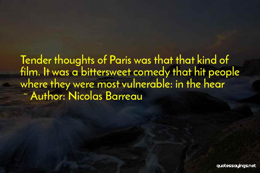 Nicolas Barreau Quotes: Tender Thoughts Of Paris Was That That Kind Of Film. It Was A Bittersweet Comedy That Hit People Where They
