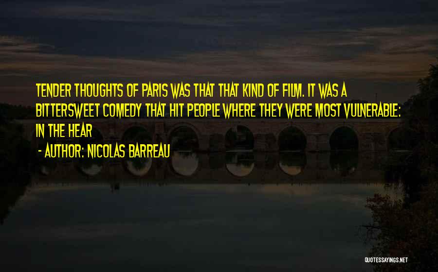 Nicolas Barreau Quotes: Tender Thoughts Of Paris Was That That Kind Of Film. It Was A Bittersweet Comedy That Hit People Where They