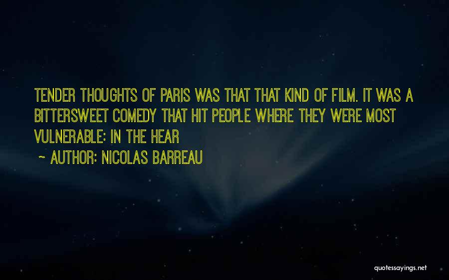 Nicolas Barreau Quotes: Tender Thoughts Of Paris Was That That Kind Of Film. It Was A Bittersweet Comedy That Hit People Where They