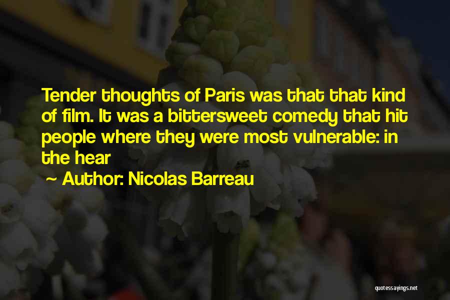 Nicolas Barreau Quotes: Tender Thoughts Of Paris Was That That Kind Of Film. It Was A Bittersweet Comedy That Hit People Where They