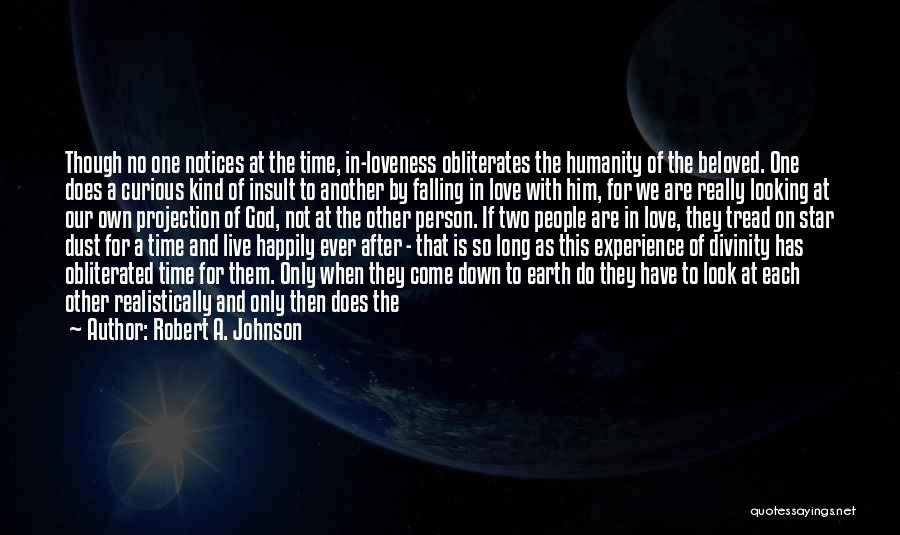 Robert A. Johnson Quotes: Though No One Notices At The Time, In-loveness Obliterates The Humanity Of The Beloved. One Does A Curious Kind Of