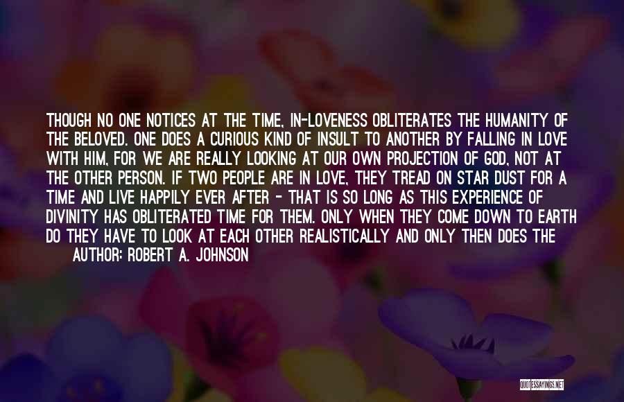 Robert A. Johnson Quotes: Though No One Notices At The Time, In-loveness Obliterates The Humanity Of The Beloved. One Does A Curious Kind Of