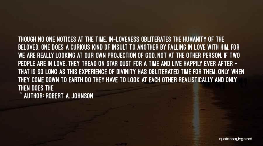 Robert A. Johnson Quotes: Though No One Notices At The Time, In-loveness Obliterates The Humanity Of The Beloved. One Does A Curious Kind Of