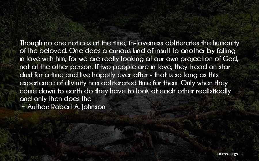 Robert A. Johnson Quotes: Though No One Notices At The Time, In-loveness Obliterates The Humanity Of The Beloved. One Does A Curious Kind Of