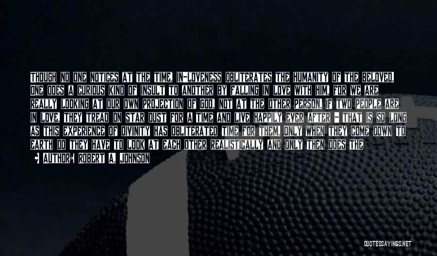 Robert A. Johnson Quotes: Though No One Notices At The Time, In-loveness Obliterates The Humanity Of The Beloved. One Does A Curious Kind Of