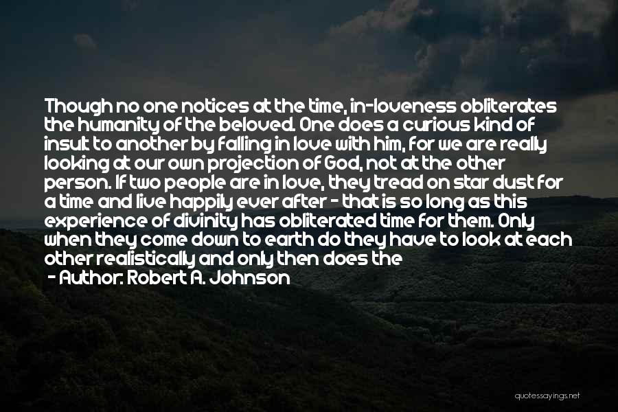 Robert A. Johnson Quotes: Though No One Notices At The Time, In-loveness Obliterates The Humanity Of The Beloved. One Does A Curious Kind Of