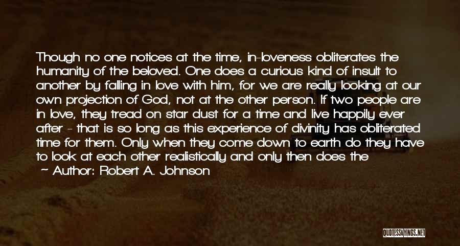 Robert A. Johnson Quotes: Though No One Notices At The Time, In-loveness Obliterates The Humanity Of The Beloved. One Does A Curious Kind Of