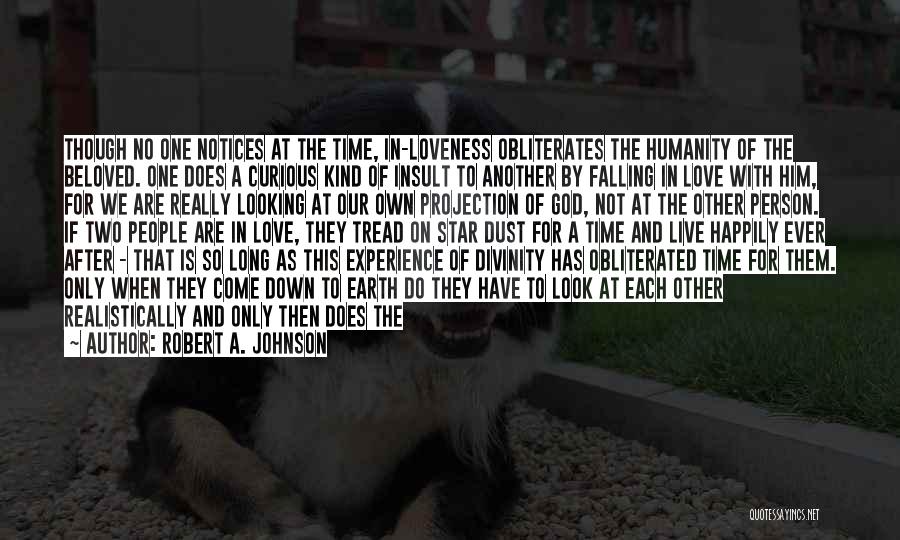 Robert A. Johnson Quotes: Though No One Notices At The Time, In-loveness Obliterates The Humanity Of The Beloved. One Does A Curious Kind Of