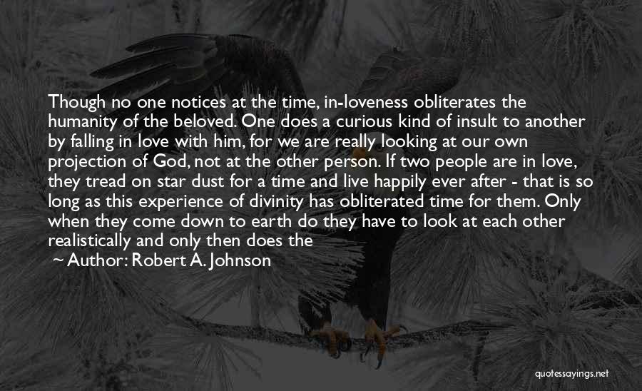 Robert A. Johnson Quotes: Though No One Notices At The Time, In-loveness Obliterates The Humanity Of The Beloved. One Does A Curious Kind Of