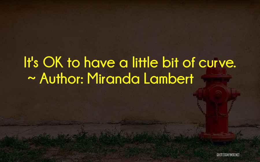 Miranda Lambert Quotes: It's Ok To Have A Little Bit Of Curve.