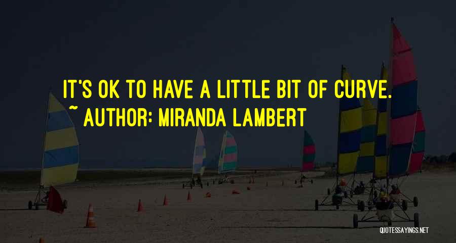 Miranda Lambert Quotes: It's Ok To Have A Little Bit Of Curve.