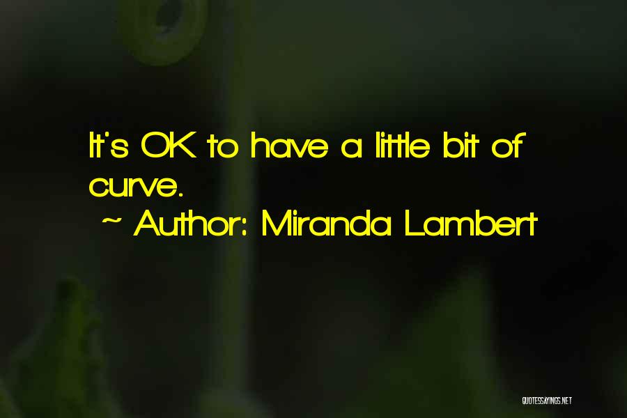 Miranda Lambert Quotes: It's Ok To Have A Little Bit Of Curve.