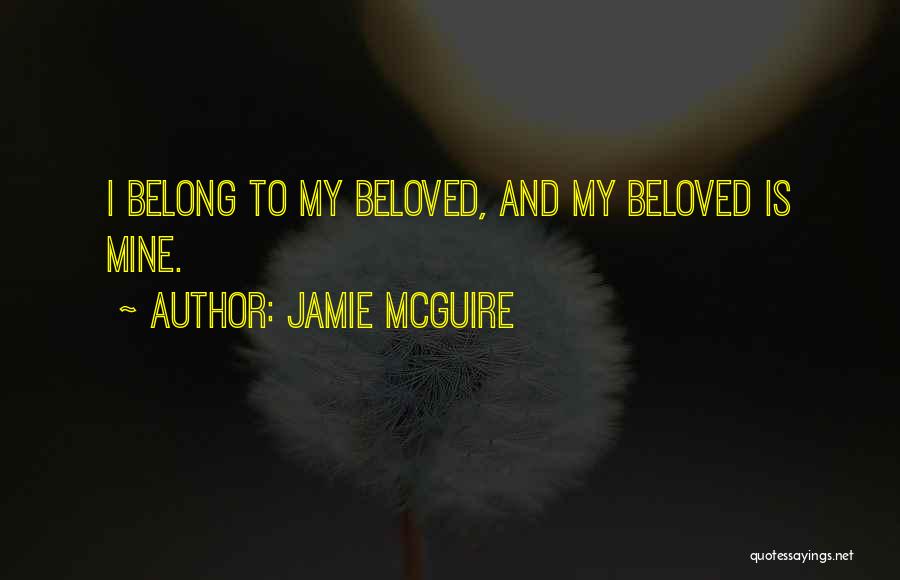 Jamie McGuire Quotes: I Belong To My Beloved, And My Beloved Is Mine.