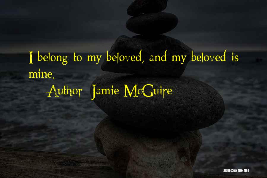 Jamie McGuire Quotes: I Belong To My Beloved, And My Beloved Is Mine.