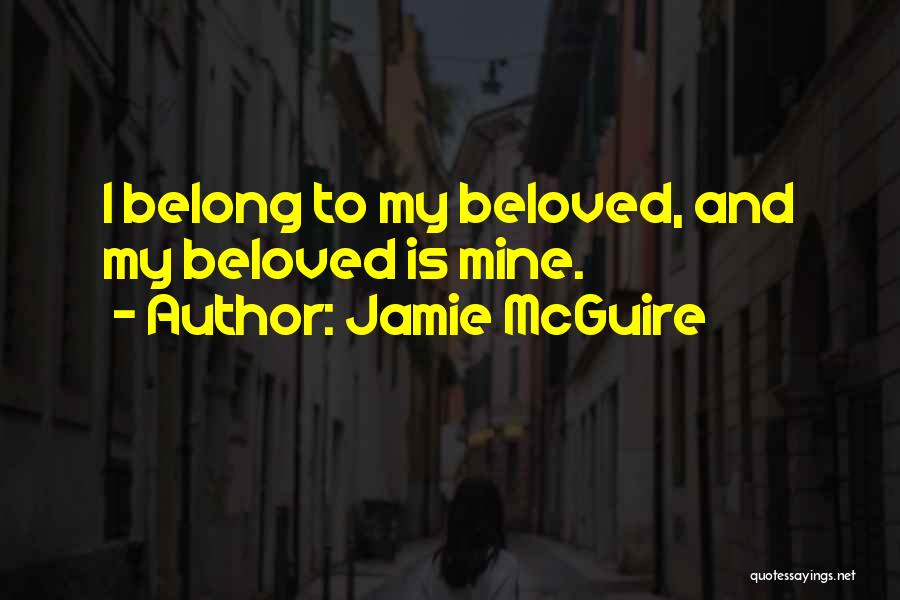 Jamie McGuire Quotes: I Belong To My Beloved, And My Beloved Is Mine.