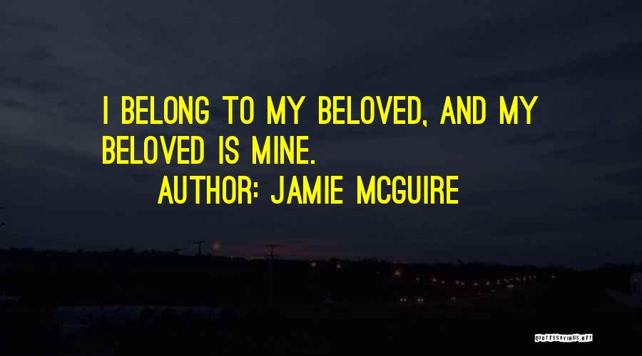 Jamie McGuire Quotes: I Belong To My Beloved, And My Beloved Is Mine.