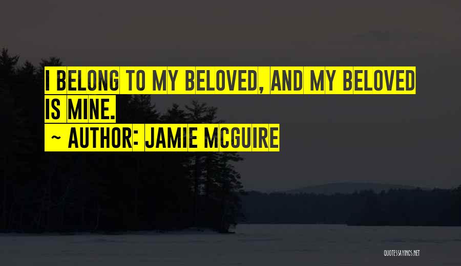 Jamie McGuire Quotes: I Belong To My Beloved, And My Beloved Is Mine.