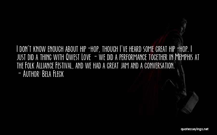 Bela Fleck Quotes: I Don't Know Enough About Hip-hop, Though I've Heard Some Great Hip-hop. I Just Did A Thing With Qwest Love