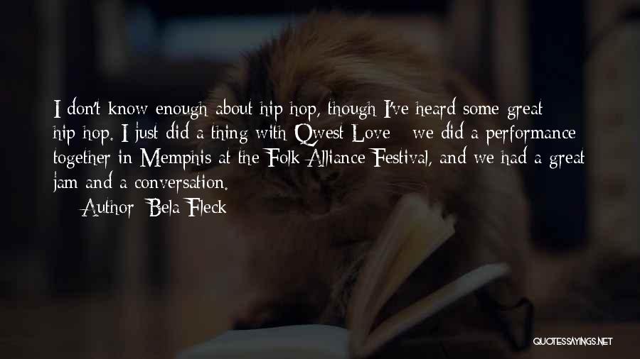 Bela Fleck Quotes: I Don't Know Enough About Hip-hop, Though I've Heard Some Great Hip-hop. I Just Did A Thing With Qwest Love