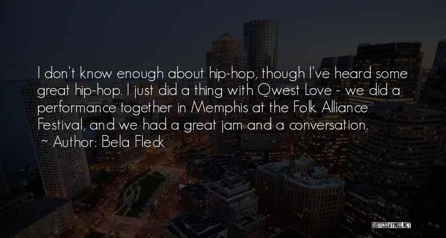 Bela Fleck Quotes: I Don't Know Enough About Hip-hop, Though I've Heard Some Great Hip-hop. I Just Did A Thing With Qwest Love