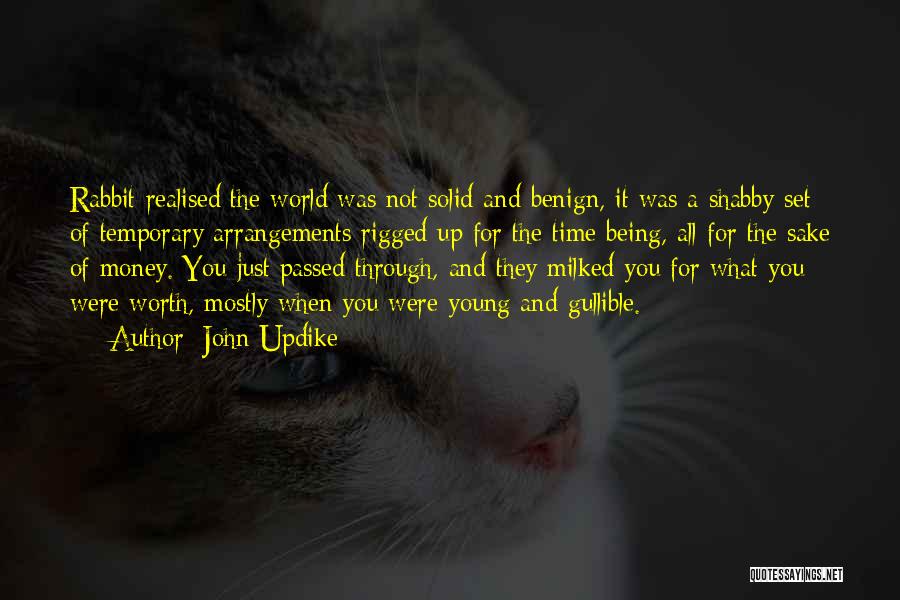 John Updike Quotes: Rabbit Realised The World Was Not Solid And Benign, It Was A Shabby Set Of Temporary Arrangements Rigged Up For