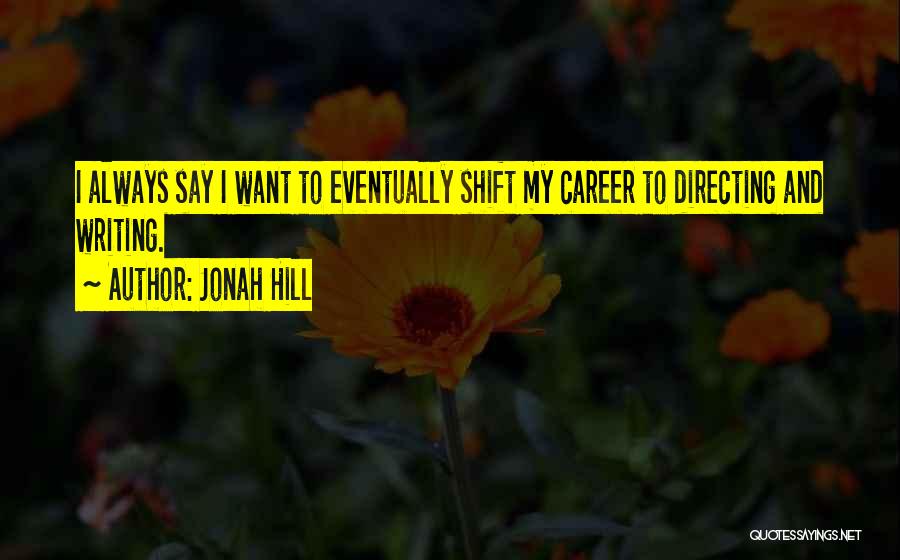 Jonah Hill Quotes: I Always Say I Want To Eventually Shift My Career To Directing And Writing.